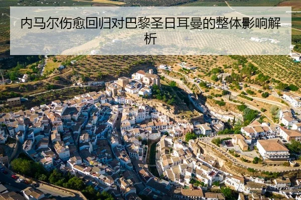 内马尔伤愈回归对巴黎圣日耳曼的整体影响解析