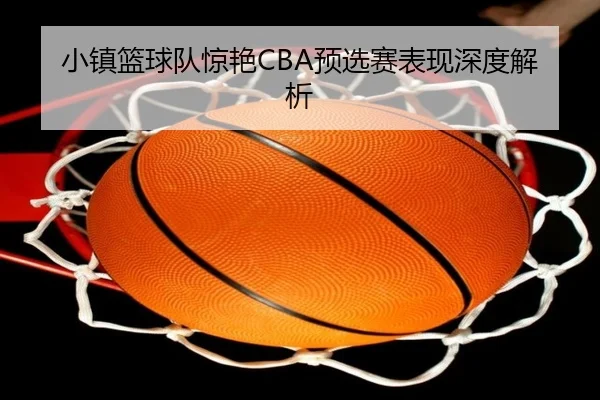 小镇篮球队惊艳CBA预选赛表现深度解析