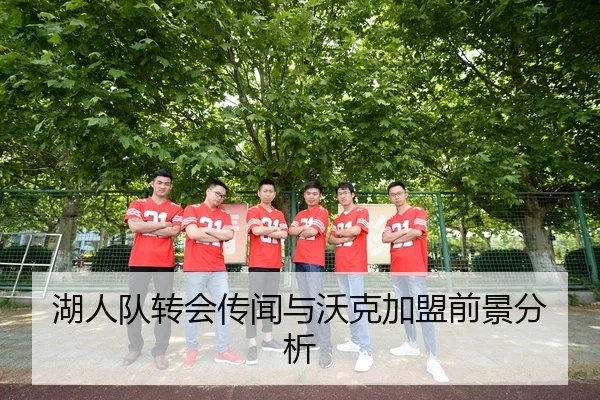 湖人队转会传闻与沃克加盟前景分析
